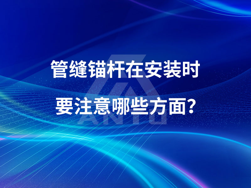 管缝锚杆在安装时要注意哪些方面？